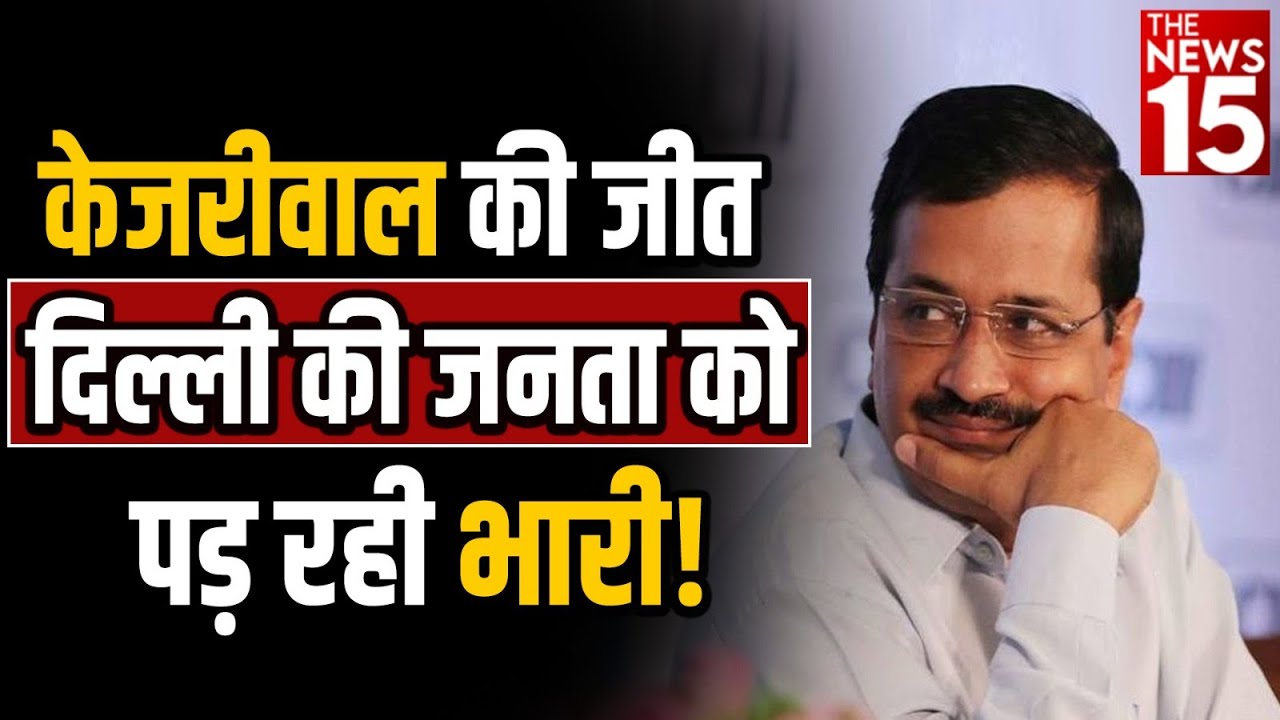 Arvind Kejriwal की जीत दिल्ली की जनता को पड़ रही भारी!
