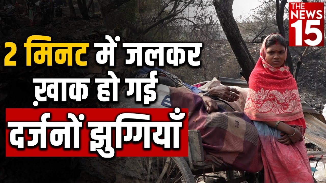2 मिनट में जलकर ख़ाक हो गई दर्जनों झुग्गियाँ