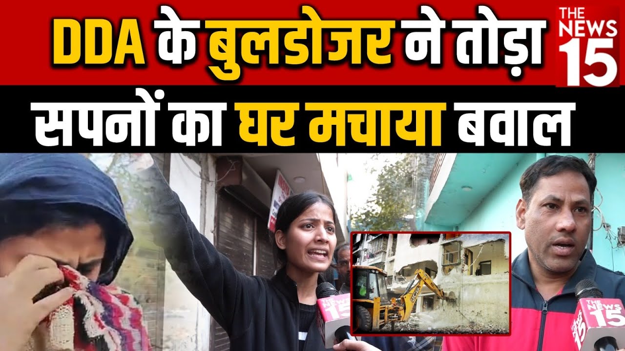 DDA के बुलडोजर ने तोड़ा सपनों का घर मचाया बवाल