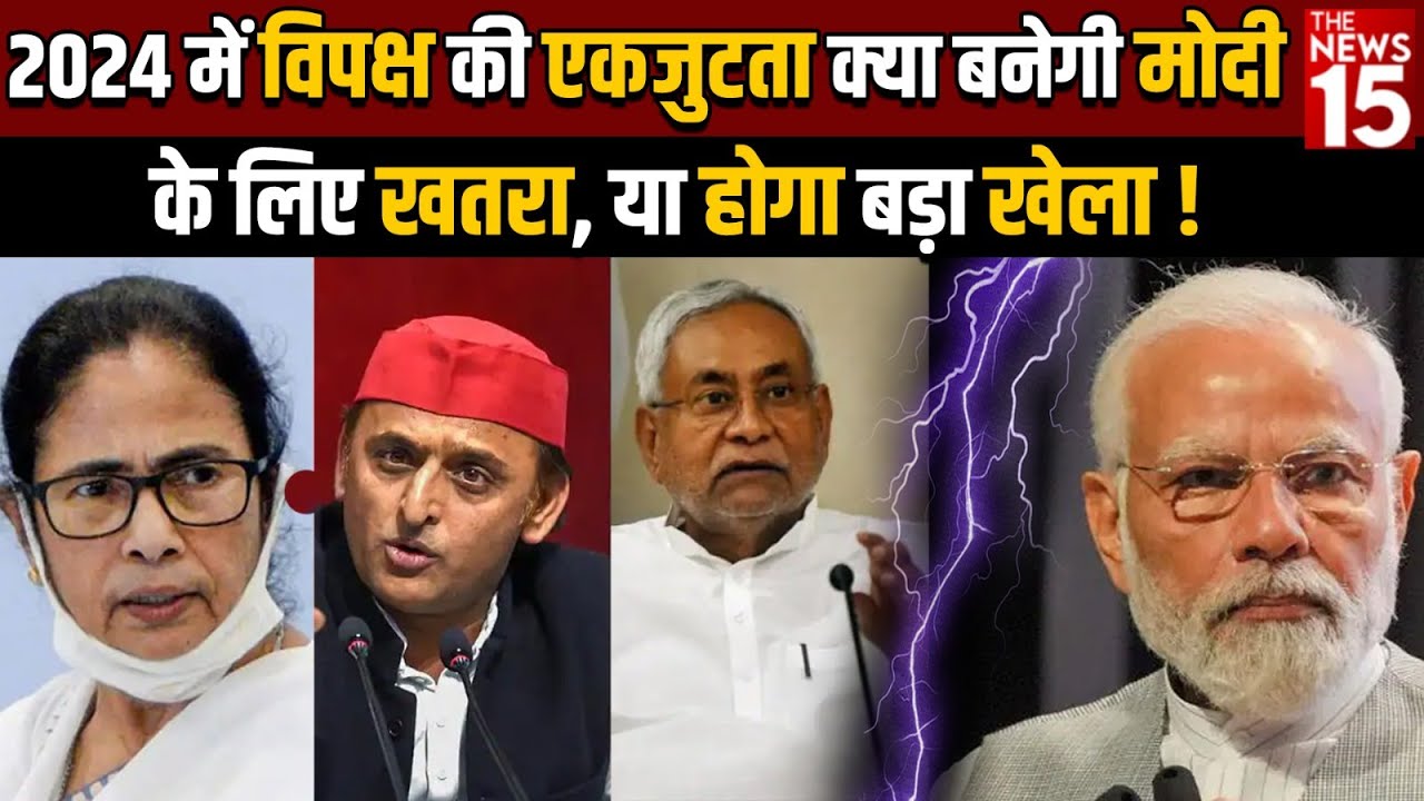 2024 में विपक्ष की एकजुटता क्या बनेगी मोदी के लिए खतरा, या होगा बड़ा खेला !