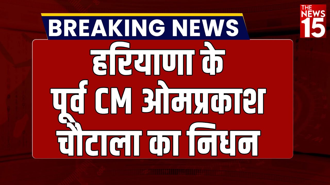 Live: Haryana के पूर्व CM Om Prakash Chautala का निधन, 89 साल की उम्र में ली अंतिम सांस