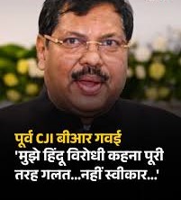 ‘मुझे हिंदू विरोधी कहना पूरी तरह गलत, कोई सरकारी पद नहीं लूंगा : गवई